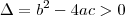 \Delta = b^2 - 4ac > 0 \Delta = b^2 - 4ac > 0