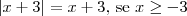 | x +3 | = x+3   ,$ se $ x \geq - 3