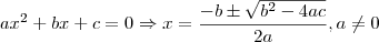 a{x}^{2}+bx+c = 0\Rightarrow x=\frac{-b\pm \sqrt{{b}^{2}-4ac}}{2a} , a\neq 0 a{x}^{2}+bx+c = 0\Rightarrow x=\frac{-b\pm \sqrt{{b}^{2}-4ac}}{2a} , a\neq 0