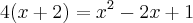 4(x + 2) = x^2 - 2x + 1 4(x + 2) = x^2 - 2x + 1