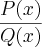 \frac{P(x)}{Q(x)} \frac{P(x)}{Q(x)}