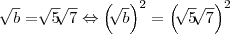 \sqrt[]{b} = \sqrt[]{5}\sqrt[]{7} \Leftrightarrow {\left(\sqrt[]{b} \right)}^{2}={\left(\sqrt[]{5}\sqrt[]{7} \right)}^{2}