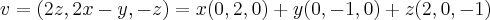 v=(2z,2x-y,-z)=x(0,2,0)+y(0,-1,0)+z(2,0,-1) v=(2z,2x-y,-z)=x(0,2,0)+y(0,-1,0)+z(2,0,-1)