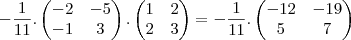 -\frac{1}{11}.
\begin{pmatrix}
   -2 & -5  \\ 
   -1 & 3 
\end{pmatrix}.
\begin{pmatrix}
   1 & 2  \\ 
   2 & 3 
\end{pmatrix} = -\frac{1}{11}.
\begin{pmatrix}
   -12 & -19  \\ 
   5 & 7 
\end{pmatrix}