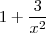 1+\frac{3}{x^2} 1+\frac{3}{x^2}