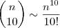 \displaystyle{\binom{n}{10} \sim \dfrac{n^{10}}{10!}} \displaystyle{\binom{n}{10} \sim \dfrac{n^{10}}{10!}}
