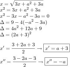 \\x = \sqrt{3x + a^2 + 3a} \\ x^2 = 3x + a^2 + 3a \\ x^2 - 3x - a^2 - 3a = 0 \\ \Delta = 9 - 4(- a^2 - 3a) \\ \Delta = 4a^2 + 12a + 9 \\ \Delta = (2a + 3)^2 \\\\ x' = \frac{3 + 2a + 3}{2} \rightarrow \boxed{x' = a + 3} \\\\ x'' = \frac{3 - 2a - 3}{2} \rightarrow \boxed{x'' = - a}