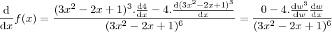 \frac{\mathrm{d} }{\mathrm{d} x}f(x) = \frac{(3x^2-2x+1)^3.\frac{\mathrm{d} 4}{\mathrm{d} x}-4.\frac{\mathrm{d}(3x^2-2x+1)^3 }{\mathrm{d} x}}{(3x^2 - 2x+1)^6} = \frac{0-4.\frac{\mathrm{d} w^3}{\mathrm{d} w}\frac{\mathrm{d} w}{\mathrm{d} x}}{(3x^2 - 2x+1)^6}