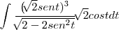 \int_{}^{}\frac{{\left(\sqrt[]{2}sent)}^{3}}{\sqrt[]{2-2{sen}^{2}t}}} \sqrt[]{2}cost dt
