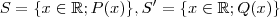 S =\{x\in \mathbb{R} ; P(x) \} , S '=\{x\in \mathbb{R} ; Q(x) \} S =\{x\in \mathbb{R} ; P(x) \} , S '=\{x\in \mathbb{R} ; Q(x) \}