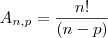A_{n,p}=\frac {n!} {(n-p)} A_{n,p}=\frac {n!} {(n-p)}