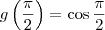 g \left( \frac{\pi}{2} \right) = \cos \frac{\pi}{2}
