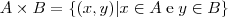 A \times B = \left \{ (x, y) | x \in A \; \text{e} \; y \in B \right \} A \times B = \left \{ (x, y) | x \in A \; \text{e} \; y \in B \right \}
