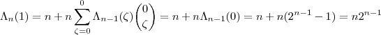 \Lambda_n(1) =n+ n \sum_{\zeta = 0}^{0}  \Lambda_{n-1}(\zeta) \binom{0}{\zeta }  = n+ n \Lambda_{n-1}(0) =  n+ n (2^{n-1} -1) = n2^{n-1}