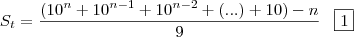 S_t = \frac{(10^n + 10^{n-1} + 10^{n-2} + (...) + 10) - n}{9}\; \; \; \fbox{1}