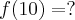 f(10) = ? f(10) = ?