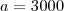 a=3000
