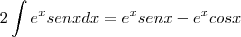 2\int e^xsenxdx = e^x senx - e^x cosx