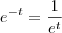 e^{-t} = \frac{1}{e^t}