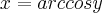 x = arc cos y