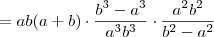 = ab(a+b) \cdot \frac{b^3-a^3}{a^3b^3} \cdot \frac{a^2b^2}{b^2 - a^2}}