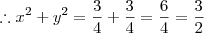 \therefore x^2 + y^2 = \frac{3}{4} + \frac{3}{4} = \frac{6}{4} = \frac{3}{2}