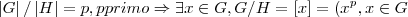 \left|G \right|/\left|H \right|=p,pprimo\Rightarrow \exists x\in G, 
G/H=[x]=({x}^{p},x\in G