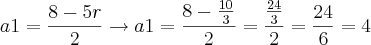 a1 = \frac{8-5r}{2}\rightarrow a1=\frac{8-\frac{10}{3}}{2}=\frac{\frac{24}{3}}{2}=\frac{24}{6}=4