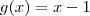 g(x) = x -1