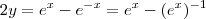 2y = e^{x} -e^{-x} = e^x - (e^x)^{-1} 2y = e^{x} -e^{-x} = e^x - (e^x)^{-1}