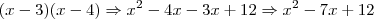 (x - 3)(x - 4) \Rightarrow x^2 - 4x - 3x + 12 \Rightarrow x^2 - 7x + 12