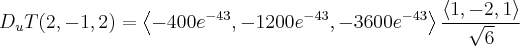 D_{u}T(2,-1,2)=\left \langle -400e^{-43},-1200e^{-43},-3600e^{-43} \right \rangle\frac{\left \langle 1,-2,1 \right \rangle}{\sqrt{6}} D_{u}T(2,-1,2)=\left \langle -400e^{-43},-1200e^{-43},-3600e^{-43} \right \rangle\frac{\left \langle 1,-2,1 \right \rangle}{\sqrt{6}}