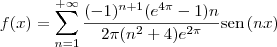 f(x) = \sum_{n=1}^{+\infty} \frac{(-1)^{n+1}(e^{4\pi} - 1)n}{2\pi{(n^2+ 4)e^{2\pi}}}\textrm{sen}\,(nx) f(x) = \sum_{n=1}^{+\infty} \frac{(-1)^{n+1}(e^{4\pi} - 1)n}{2\pi{(n^2+ 4)e^{2\pi}}}\textrm{sen}\,(nx)