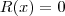 R(x) = 0 R(x) = 0