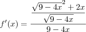 f^\prime(x)=\dfrac{\dfrac{\sqrt{9-4x}^2 + 2x}{\sqrt{9-4x}}}{9-4x}