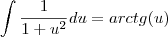 \int\frac{1}{1+u^2}du=arctg(u)