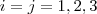 i=j = 1 ,2,3 i=j = 1 ,2,3