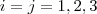 i=j = 1 ,2,3