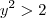 {y}^{2}>2 {y}^{2}>2