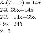 35(7-x)=14x

245-35x=14x

245=14x+35x

49x=245


x=5