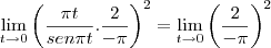 \lim_{t\rightarrow 0} {\left(\frac{\pi t}{sen \pi t} . \frac{2}{{- \pi}}\right)^2 = \lim_{t\rightarrow 0} {\left(\frac{2}{{- \pi}}\right)^2