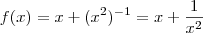 f(x)  =  x  + (x^2)^{-1}  = x + \frac{1}{x^2}