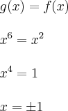 \\
g(x)=f(x)\\
\\
x^6 = x^2\\
\\
x^4 = 1\\
\\
x = \pm 1