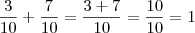 \frac{3}{10} + \frac{7}{10} = \frac{3+7}{10} = \frac{10}{10} = 1 \frac{3}{10} + \frac{7}{10} = \frac{3+7}{10} = \frac{10}{10} = 1
