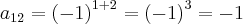 {a}_{12}={(-1)}^{1+2}={(-1)}^{3}=-1