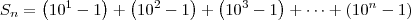 S_n = \left(10^1 - 1\right) + \left(10^2 - 1\right) + \left(10^3 - 1\right) + \cdots + \left(10^n - 1\right)