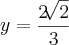 y=\frac{2\sqrt[]{2}}{3}