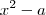 {x}^{2}-a {x}^{2}-a
