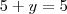 5 + y = 5