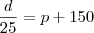 \frac{d}{25}=p +150
